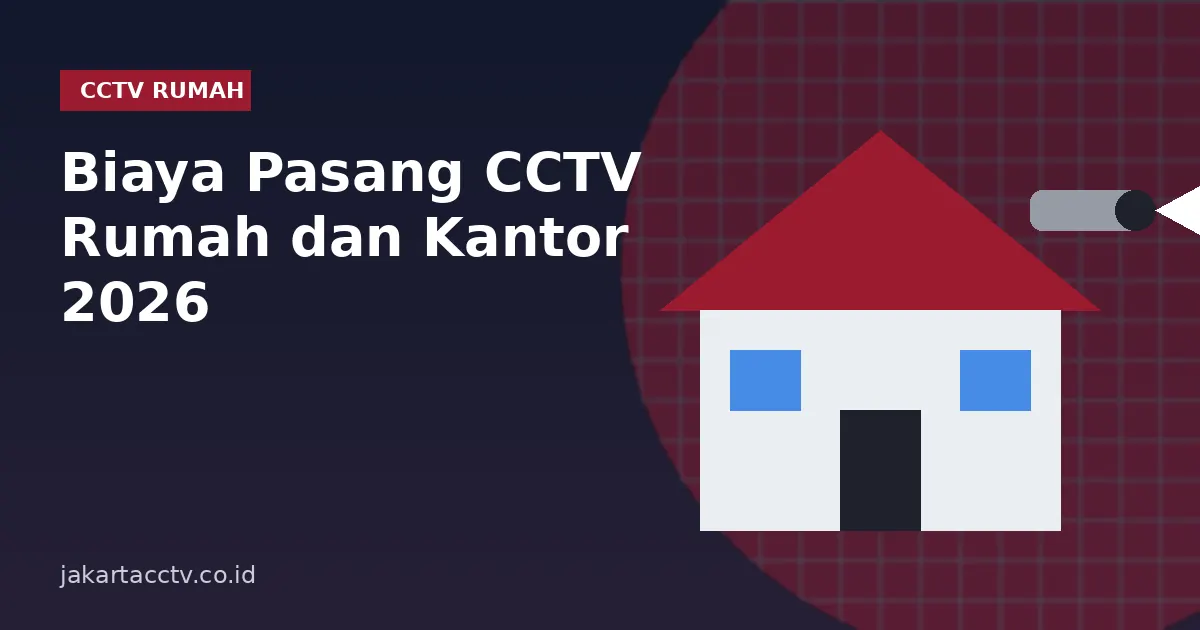 Biaya Pasang CCTV Rumah dan Kantor 2026: Rincian Komponen dan Cara Menghitungnya