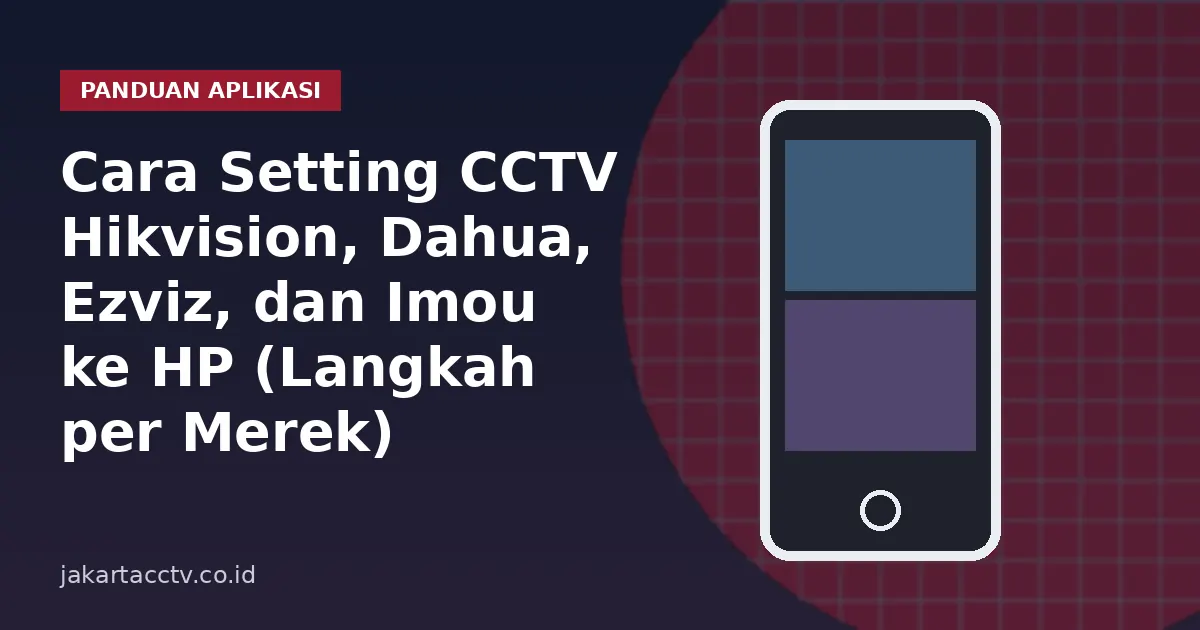 Cara Setting CCTV Hikvision, Dahua, Ezviz, dan Imou ke HP (Langkah per Merek)