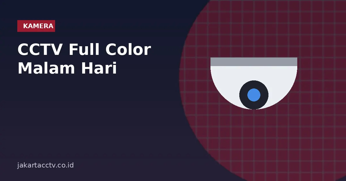 CCTV Full Color Malam Hari: Beda ColorVu, Full Color, dan Dual Light