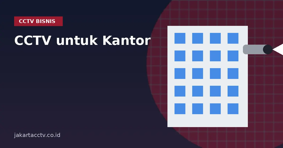 CCTV untuk Kantor: Perencanaan, Jenis Kamera, Penyimpanan, dan Akses Kontrol