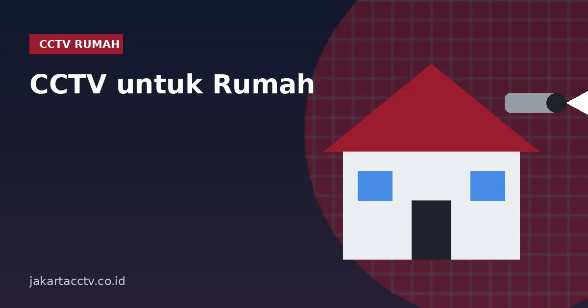 CCTV untuk Rumah: Panduan Lengkap Titik Pasang, Jenis Kamera, dan Paket